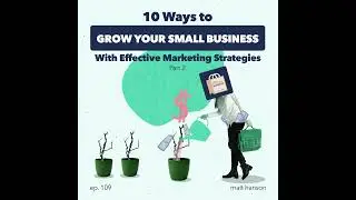 10 Ways to Grow Your Small Business with Effective Marketing Strategies (Part 2)