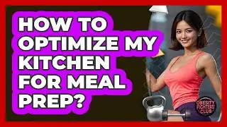 How to Optimize My Kitchen for Meal Prep?