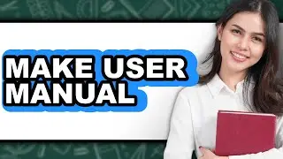 How To Make User Manual (Full Guide)
