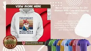 Never Underestimate An Old Woman With Cats And Sewing Skills Shirt
