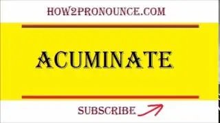 How To Pronounce ACUMINATE