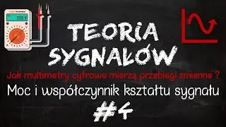 Teoria Sygnałów #4 - jak multimetry cyfrowe mierzą przebiegi zmienne ? Moc i współczynnik kształtu