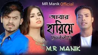 আবার হারিয়ে ফেললাম।। Abar hariye fellam।। MR Manik।। Amzad hasan।। New Music video 2023