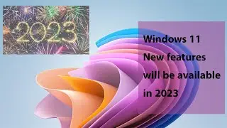 Do you know Windows 11 features will be available in 2023?