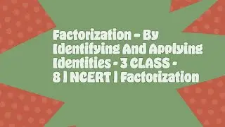 Factorization – by identifying and applying identities 3|Class8|NCERT| Factorization