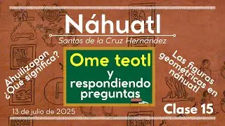 15 Clase de N&aacute;huatl - Ome teotl y respondiendo preguntas.