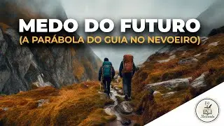 O Medo do Futuro está te paralisando? (A lição do Guia no Nevoeiro)