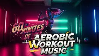🎵  60 Mins of Aerobic Workout Music | High-Energy Dance Pop🎵