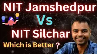 NIT Jamshedpur Vs NIT Silchar  Which is Better, Average Package, Placement, Fees, Campus Area
