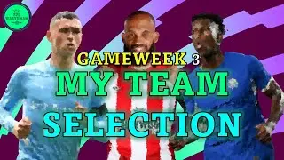 MY FPL GW3 TEAM SELECTION | Fantasy Premier League 2023/24