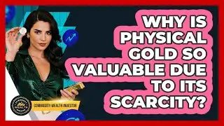 Why Is Physical Gold So Valuable Due To Its Scarcity? - Commodity Wealth Investor