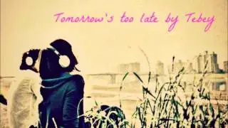 Tebey - Tomorrow's Too Late