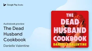 The Dead Husband Cookbook by Danielle Valentine &middot; Audiobook preview