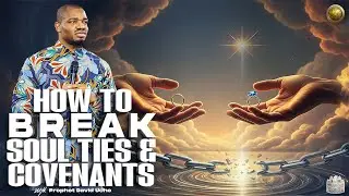 TEACHING:  HOW TO BREAK SOUL TIES AND COVENANTS