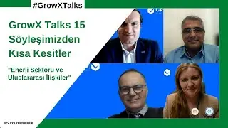 Enerji Sekt&ouml;r&uuml; ve Uluslararası İlişkiler | GrowX Talks 15 S&ouml;yleşisi