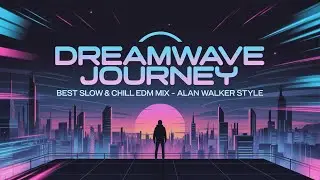 Dreamwave Journey &ndash; Best Slow & Chill EDM Mix   Alan Walker Style