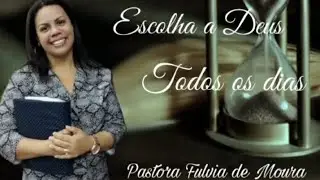 ESCOLHA A DEUS TODOS OS DIAS_ministra&ccedil;&atilde;o Pastora Fulvia