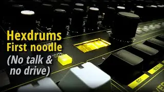 Hexdrums: First Noodle (No talk, no drive)