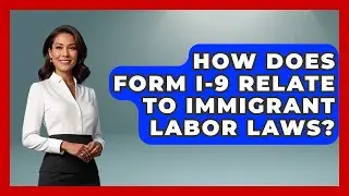 How Does Form I-9 Relate To Immigrant Labor Laws? - Immigrant Job Answers