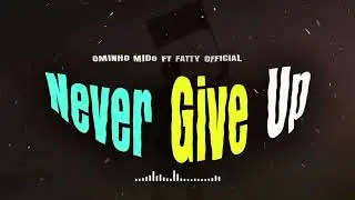 Ominho mido ft Fattyofficial (Never give up) official Music audio Mp3