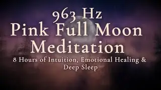 Pink Full Moon Energy &bull; 8 Hour Meditation &bull; 963 Hz Deep Sleep