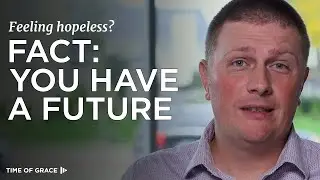 Feeling Hopeless? Fact: You Have a Future // Time of Grace