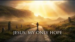 🎵【Jesus, My Only Hope】 - A Song of Healing & Grace | 我要耶穌 (English Ver.)