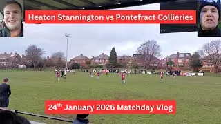 Heaton Stannington vs Pontefract Collieries - Northern Premier League Matchday Vlog