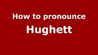 How to Pronounce Hughett - PronounceNames.com