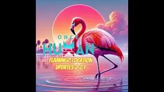 Flamingo Location Once Human Updates 2.2.1