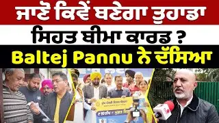 ਜਾਣੋ ਕਿਵੇਂ ਬਣੇਗਾ ਤੁਹਾਡਾ ਸਿਹਤ ਬੀਮਾ ਕਾਰਡ ? Baltej Pannu ਨੇ ਦੱਸੀ ਕੱਲੀ-ਕੱਲੀ ਗੱਲ