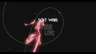 SOFT WALLS &ndash; TRUE LOVE [OFFICIAL VIDEO]