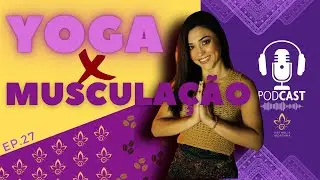 Yoga e Musculação - Qual a relação entre eles? | PODCAST - Ep27 | Nathália Morgana Yoga