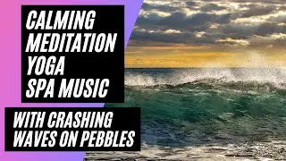 Calming Meditation Yoga Spa Music with Soothing Waves Crashing on a Pebble Beach