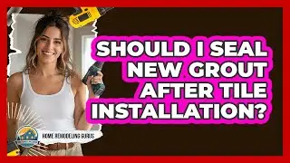 Should I Seal New Grout After Tile Installation?