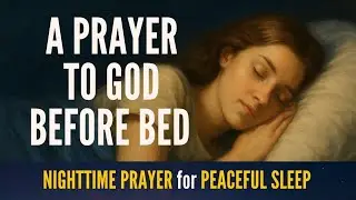 A Prayer to God Before Bed | Sleep Under God&rsquo;s Protection | Nighttime Prayer for Peaceful Sleep