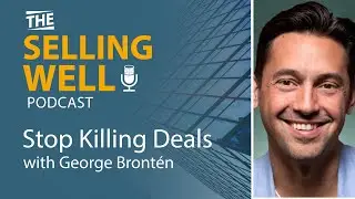 The Selling Well EP 26 - Stop Killing Deals with George Bront&eacute;n