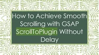 How to Achieve Smooth Scrolling with GSAP ScrollToPlugin Without Delay