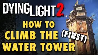 Руководство по Dying Light 2 &mdash; как подняться на водонапорную башню