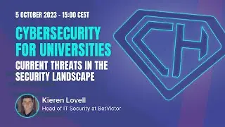 G&Eacute;ANT CSM23 Webinar - Cybersecurity for universities, current threats - Kieren Lovell | 5 Oct 2023
