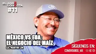 México VS EUA: El Negocio del Maíz | El Agro Conecta #11