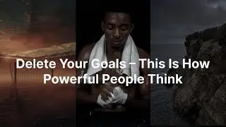 Delete Your Goals &ndash; This Is How Powerful People Think