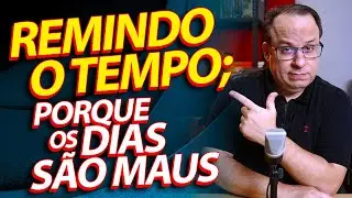 (Efésios 5:16) Remindo o tempo; porquanto os dias são maus. (Felipe Seabra)