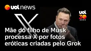M&atilde;e do filho de Elon Musk processa X por fotos er&oacute;ticas criadas pela intelig&ecirc;ncia artificial Grok
