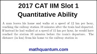 Question 04 2017 CAT IIM Quantitative Ability Slot 1 A man leaves his home and walks at a speed