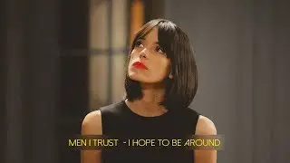 Men I Trust - I Hope to Be Around