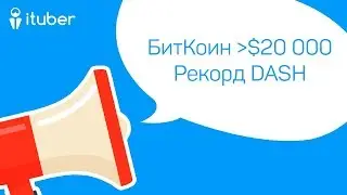 Биткоин  Достиг $20 000, Рекорд DASH, Проект ICON. Ежедневный Обзор Новостей от iTuber