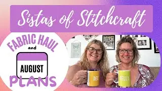 Sistas of Stitchcraft 46 - ANOTHER FABRIC HAUL & AUGUST PLANS