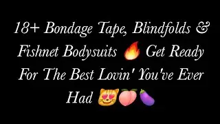 18+ Bondage Tape, Blindfolds & Fishnet Bodysuits 🔥 Get Ready For The Best Lovin' You've Ever Had 😻🍑🍆