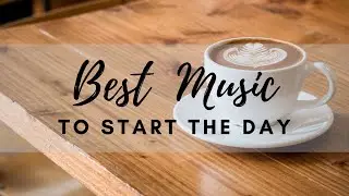 MORNING MUSIC FOR POSITIVE ENERGY | Relaxing Coffee Music to Start Your Day